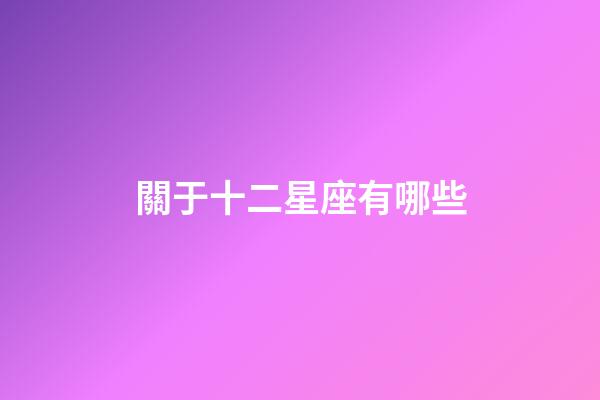 關于十二星座有哪些-第1張-星座運勢-玄機派