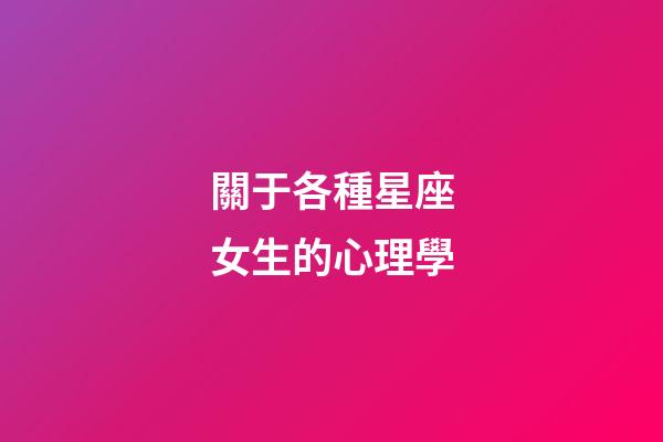 關于各種星座女生的心理學-第1張-星座運勢-玄機派