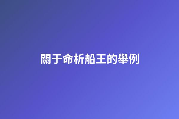 關于命析船王的舉例