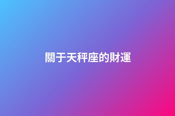 關于天秤座的財運-第1張-星座運勢-玄機派