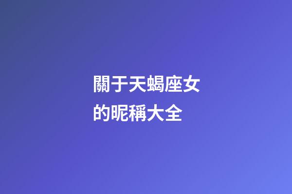 關于天蝎座女的昵稱大全-第1張-星座運勢-玄機派
