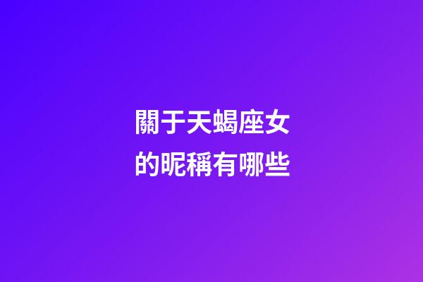 關于天蝎座女的昵稱有哪些-第1張-星座運勢-玄機派