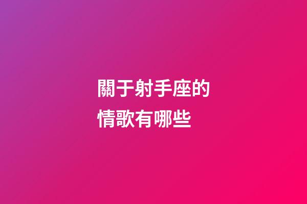 關于射手座的情歌有哪些-第1張-星座運勢-玄機派