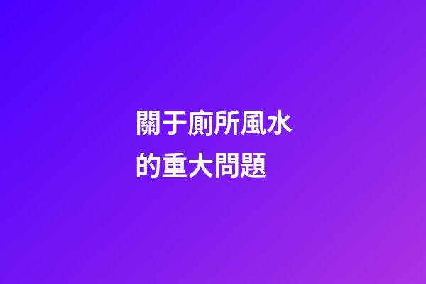 關于廁所風水的重大問題