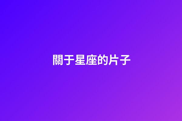 關于星座的片子-第1張-星座運勢-玄機派