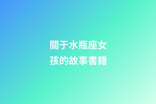 關于水瓶座女孩的故事書籍-第1張-星座運勢-玄機派