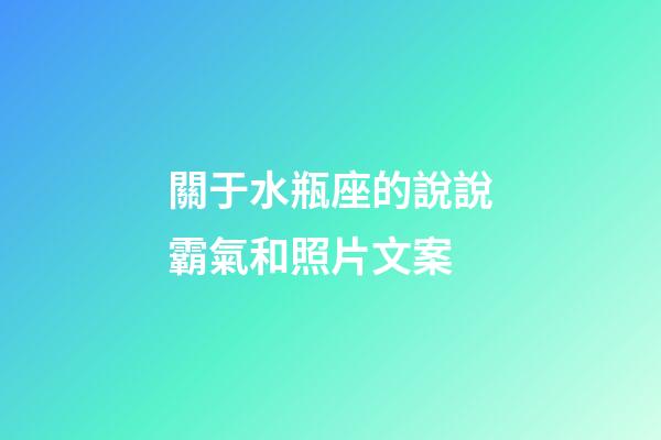 關于水瓶座的說說霸氣和照片文案-第1張-星座運勢-玄機派