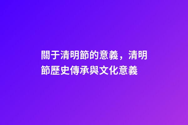 關于清明節的意義，清明節歷史傳承與文化意義-第1張-觀點-玄機派