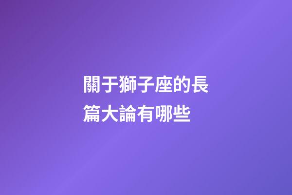 關于獅子座的長篇大論有哪些-第1張-星座運勢-玄機派