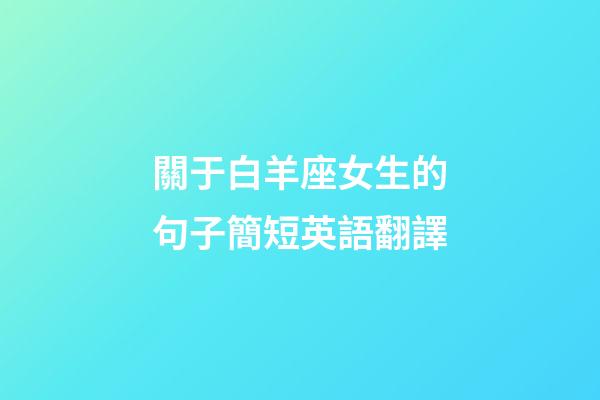 關于白羊座女生的句子簡短英語翻譯-第1張-星座運勢-玄機派
