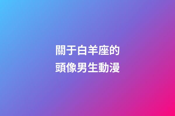 關于白羊座的頭像男生動漫