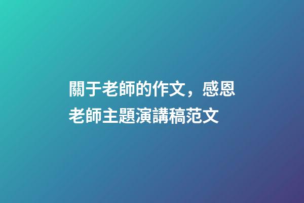 關于老師的作文，感恩老師主題演講稿范文-第1張-觀點-玄機派