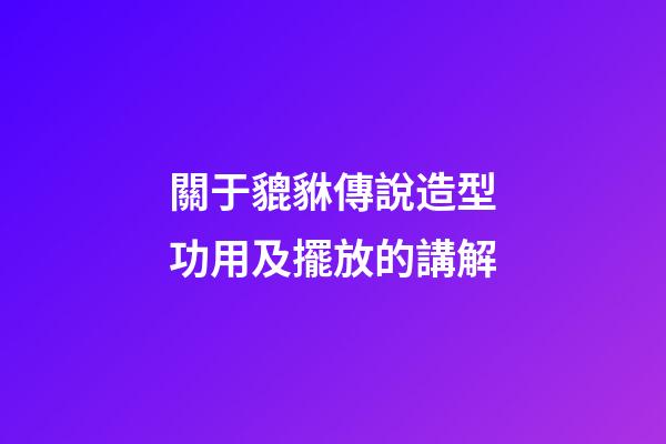 關于貔貅傳說造型功用及擺放的講解