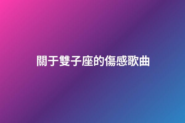 關于雙子座的傷感歌曲-第1張-星座運勢-玄機派