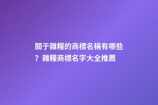 關于雜糧的商標名稱有哪些？雜糧商標名字大全推薦-第1張-商標起名-玄機派