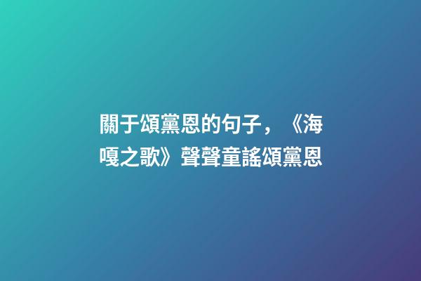 關于頌黨恩的句子，《海嘎之歌》聲聲童謠頌黨恩