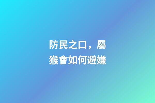 防民之口，屬猴會如何避嫌