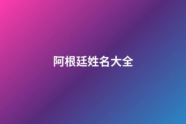 阿根廷姓名大全(阿根廷常用姓)-第1張-寶寶起名-玄機(jī)派