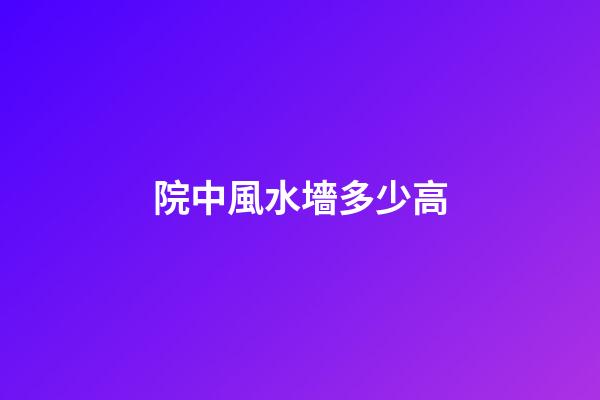 院中風水墻多少高