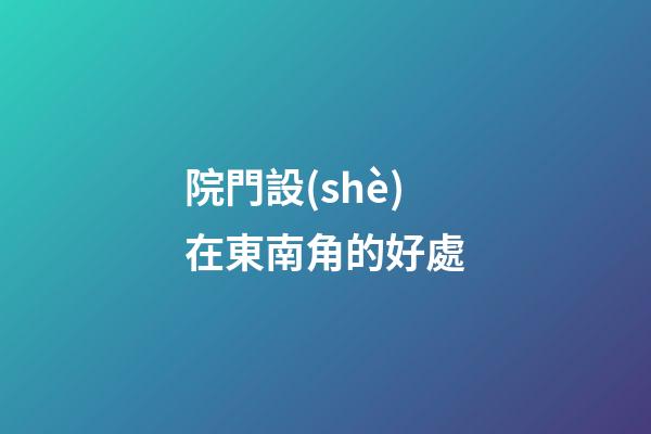 院門設(shè)在東南角的好處