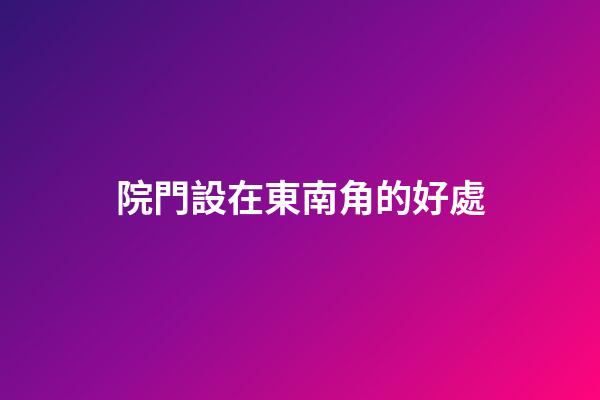 院門設在東南角的好處