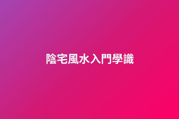 陰宅風水入門學識