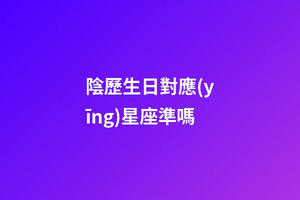 陰歷生日對應(yīng)星座準嗎-第1張-星座運勢-玄機派
