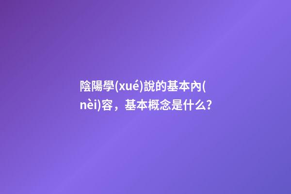 陰陽學(xué)說的基本內(nèi)容，基本概念是什么？