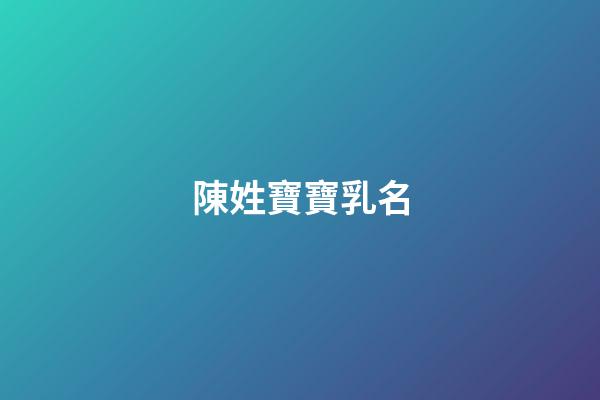 陳姓寶寶乳名(姓陳有什么好聽的乳名)-第1張-寶寶起名-玄機派