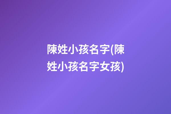 陳姓小孩名字(陳姓小孩名字女孩)