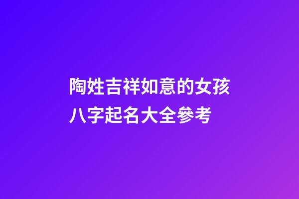 陶姓吉祥如意的女孩八字起名大全參考