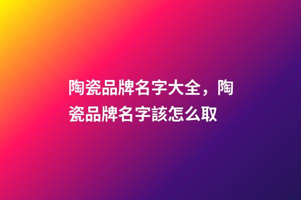 陶瓷品牌名字大全，陶瓷品牌名字該怎么取-第1張-商標(biāo)起名-玄機(jī)派
