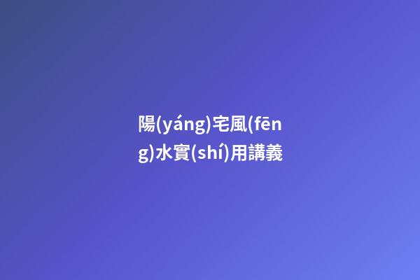 陽(yáng)宅風(fēng)水實(shí)用講義