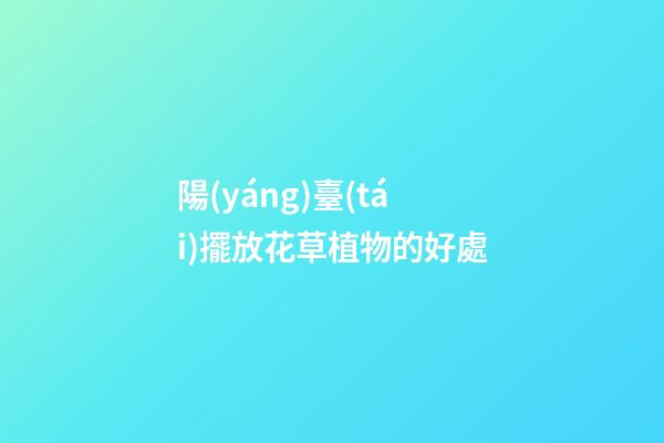陽(yáng)臺(tái)擺放花草植物的好處