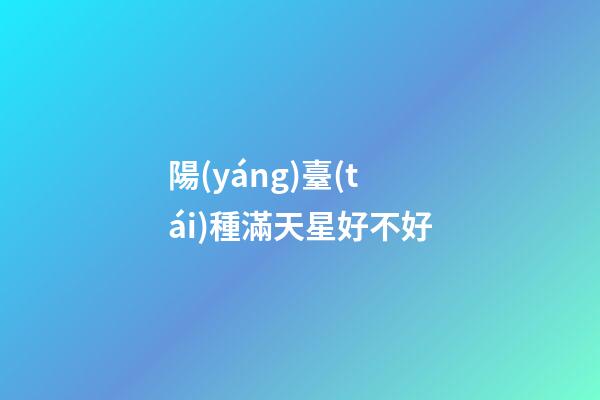 陽(yáng)臺(tái)種滿天星好不好