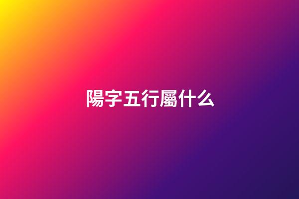 陽字五行屬什么