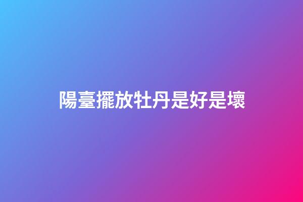 陽臺擺放牡丹是好是壞