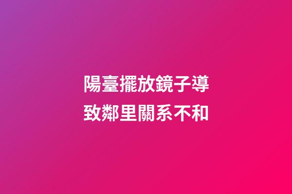 陽臺擺放鏡子導致鄰里關系不和