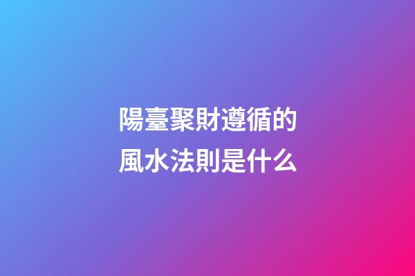陽臺聚財遵循的風水法則是什么