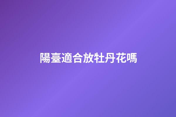 陽臺適合放牡丹花嗎