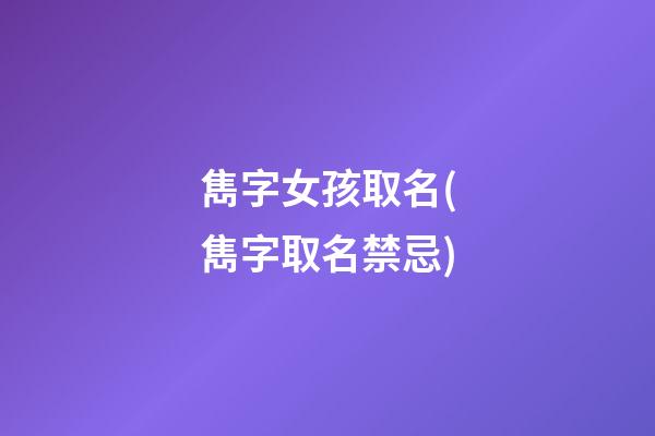 雋字女孩取名(雋字取名禁忌)