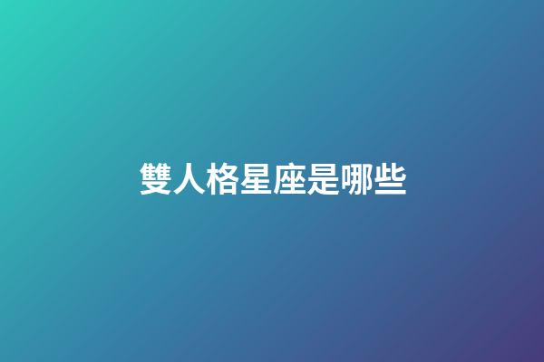雙人格星座是哪些-第1張-星座運勢-玄機派