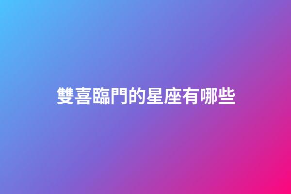 雙喜臨門的星座有哪些-第1張-星座運勢-玄機派