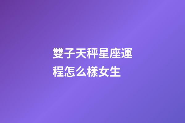 雙子天秤星座運程怎么樣女生-第1張-星座運勢-玄機派