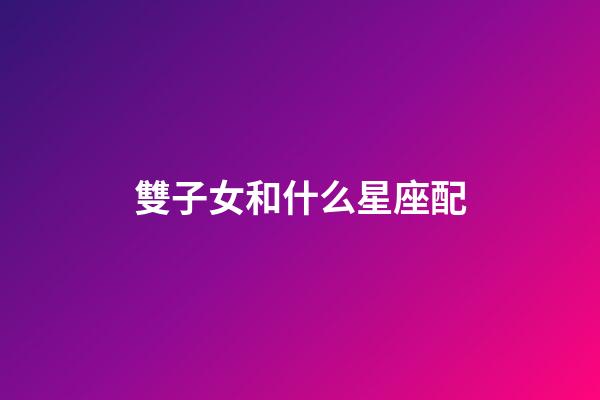 雙子女和什么星座配（唯一能克雙子的星座）-第1張-星座運勢-玄機派
