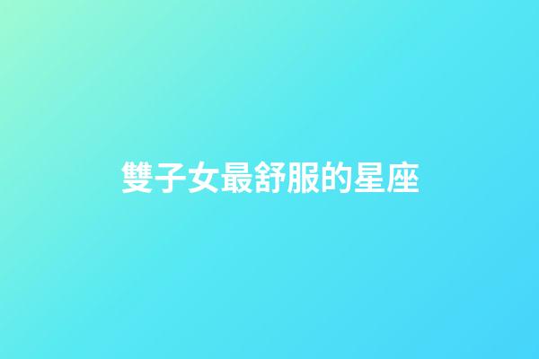 雙子女最舒服的星座