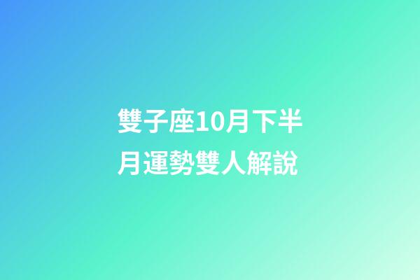 雙子座10月下半月運勢雙人解說-第1張-星座運勢-玄機派