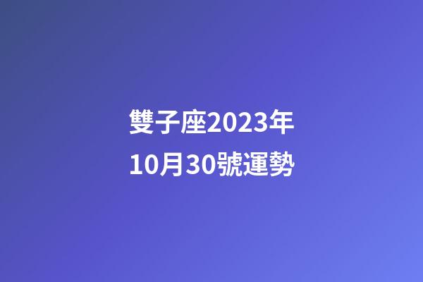 雙子座2023年10月30號運勢-第1張-星座運勢-玄機派