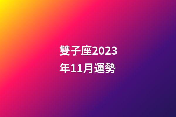 雙子座2023年11月運勢-第1張-星座運勢-玄機派