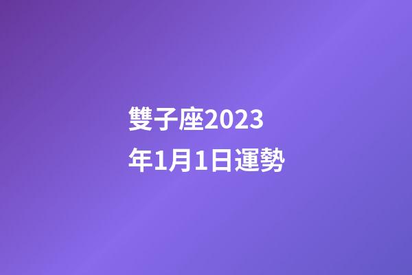 雙子座2023年1月1日運勢-第1張-星座運勢-玄機派
